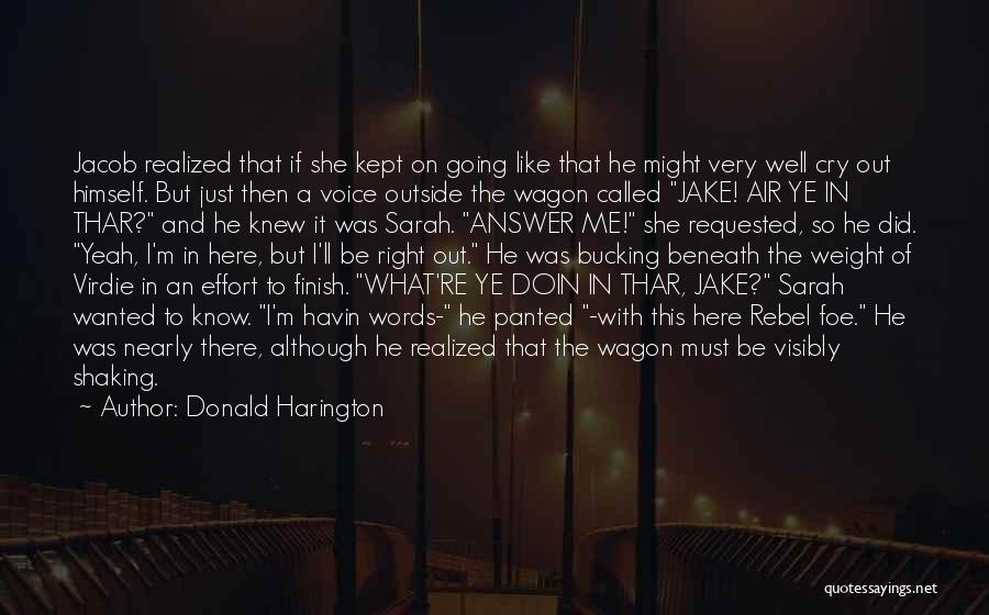 Donald Harington Quotes: Jacob Realized That If She Kept On Going Like That He Might Very Well Cry Out Himself. But Just Then