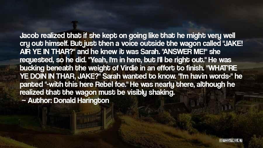 Donald Harington Quotes: Jacob Realized That If She Kept On Going Like That He Might Very Well Cry Out Himself. But Just Then