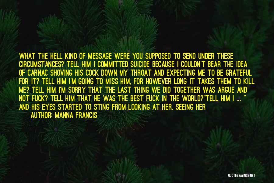 Manna Francis Quotes: What The Hell Kind Of Message Were You Supposed To Send Under These Circumstances? Tell Him I Committed Suicide Because