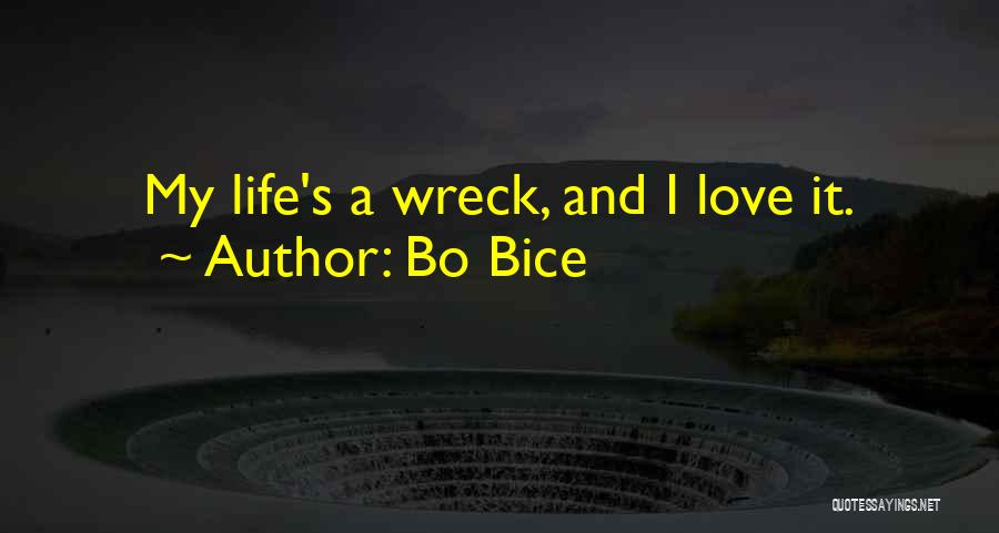 Bo Bice Quotes: My Life's A Wreck, And I Love It.