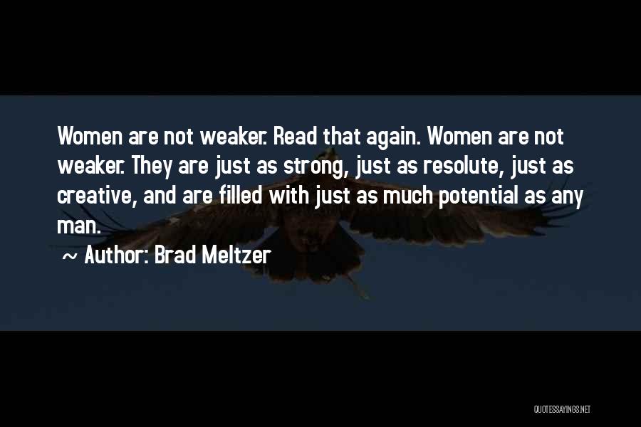 Brad Meltzer Quotes: Women Are Not Weaker. Read That Again. Women Are Not Weaker. They Are Just As Strong, Just As Resolute, Just