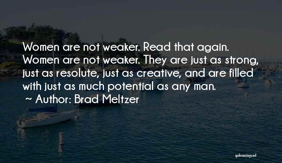 Brad Meltzer Quotes: Women Are Not Weaker. Read That Again. Women Are Not Weaker. They Are Just As Strong, Just As Resolute, Just