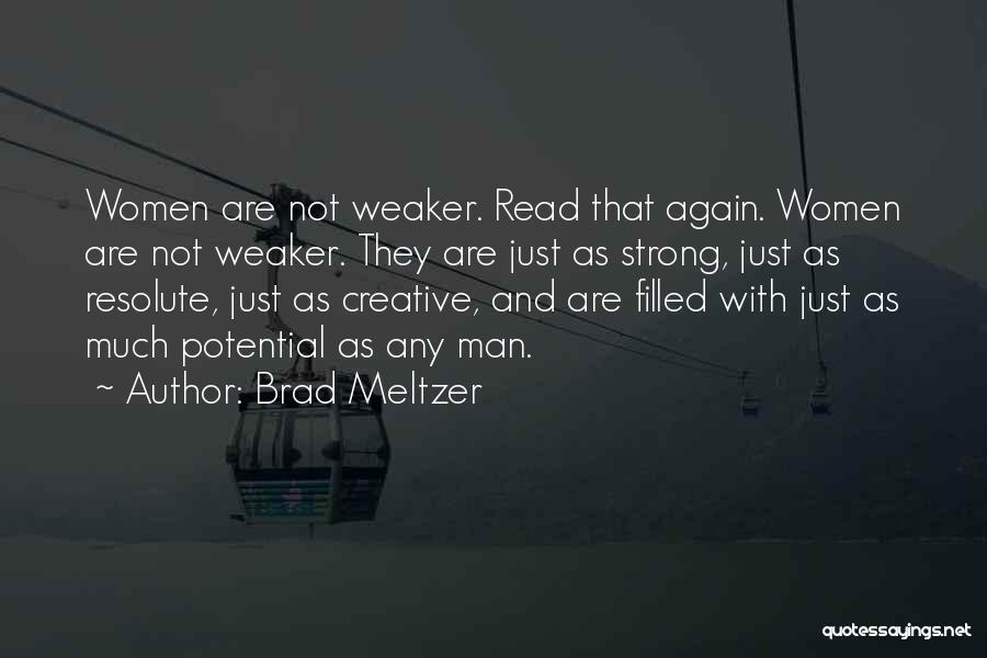 Brad Meltzer Quotes: Women Are Not Weaker. Read That Again. Women Are Not Weaker. They Are Just As Strong, Just As Resolute, Just