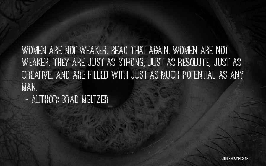 Brad Meltzer Quotes: Women Are Not Weaker. Read That Again. Women Are Not Weaker. They Are Just As Strong, Just As Resolute, Just