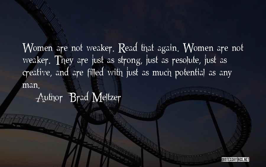 Brad Meltzer Quotes: Women Are Not Weaker. Read That Again. Women Are Not Weaker. They Are Just As Strong, Just As Resolute, Just