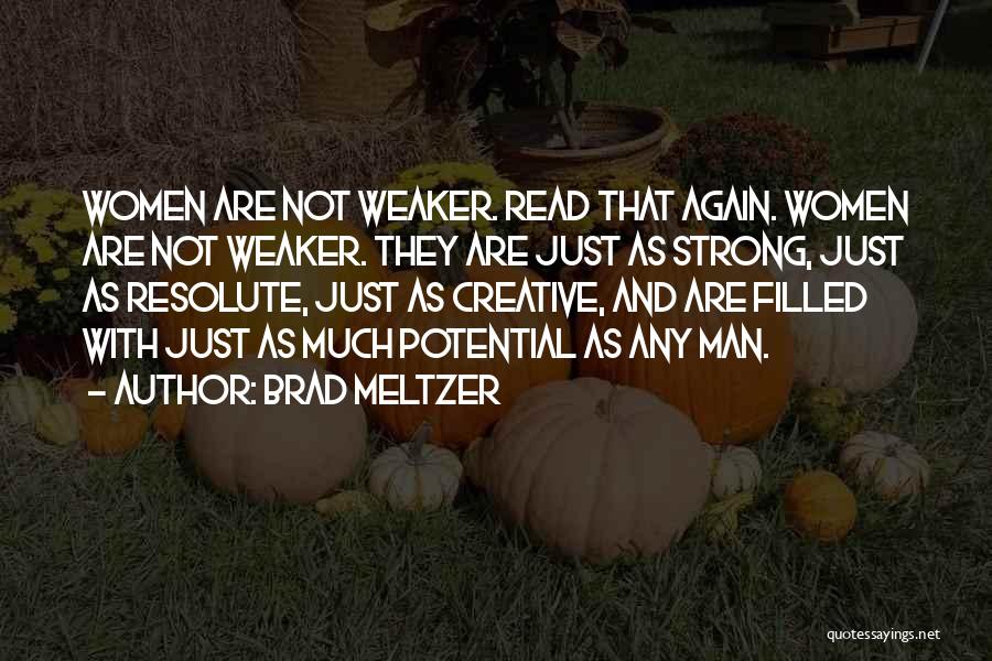 Brad Meltzer Quotes: Women Are Not Weaker. Read That Again. Women Are Not Weaker. They Are Just As Strong, Just As Resolute, Just