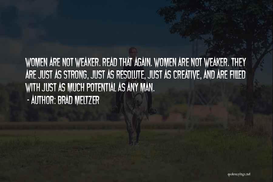 Brad Meltzer Quotes: Women Are Not Weaker. Read That Again. Women Are Not Weaker. They Are Just As Strong, Just As Resolute, Just