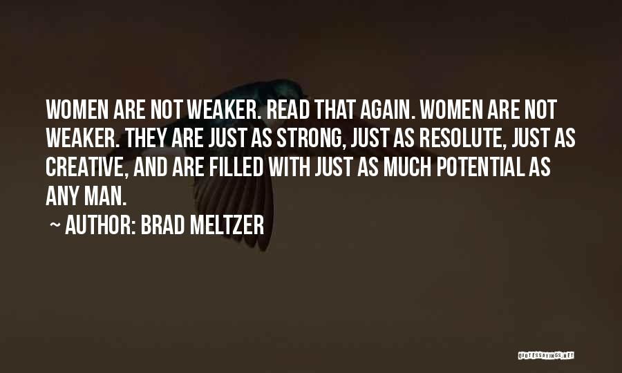 Brad Meltzer Quotes: Women Are Not Weaker. Read That Again. Women Are Not Weaker. They Are Just As Strong, Just As Resolute, Just