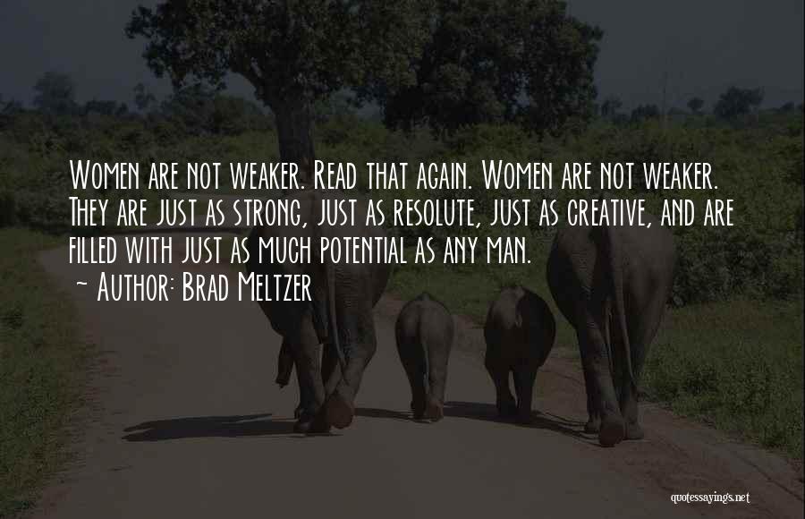 Brad Meltzer Quotes: Women Are Not Weaker. Read That Again. Women Are Not Weaker. They Are Just As Strong, Just As Resolute, Just