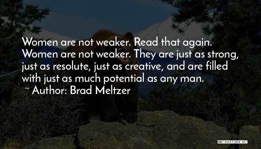 Brad Meltzer Quotes: Women Are Not Weaker. Read That Again. Women Are Not Weaker. They Are Just As Strong, Just As Resolute, Just