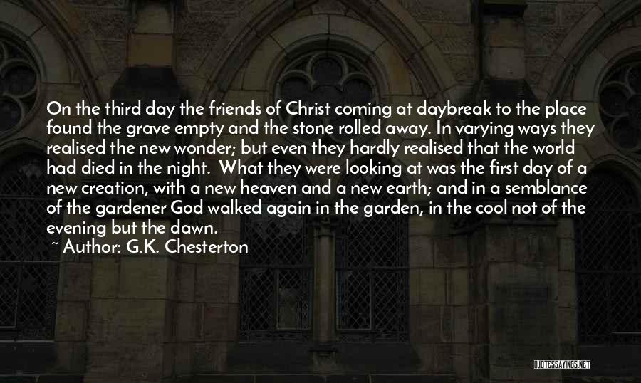 G.K. Chesterton Quotes: On The Third Day The Friends Of Christ Coming At Daybreak To The Place Found The Grave Empty And The