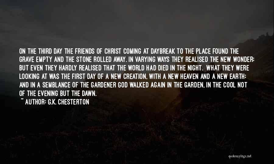 G.K. Chesterton Quotes: On The Third Day The Friends Of Christ Coming At Daybreak To The Place Found The Grave Empty And The