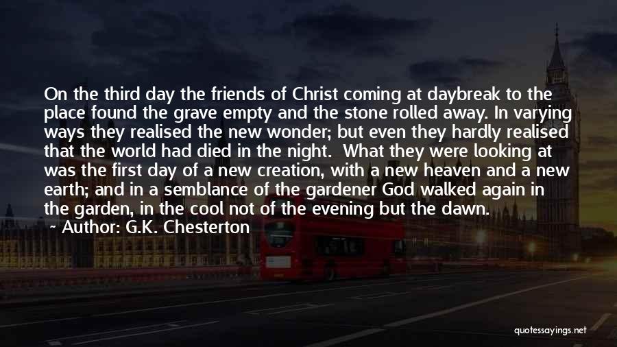 G.K. Chesterton Quotes: On The Third Day The Friends Of Christ Coming At Daybreak To The Place Found The Grave Empty And The