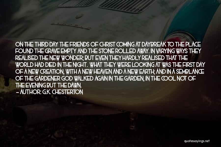 G.K. Chesterton Quotes: On The Third Day The Friends Of Christ Coming At Daybreak To The Place Found The Grave Empty And The