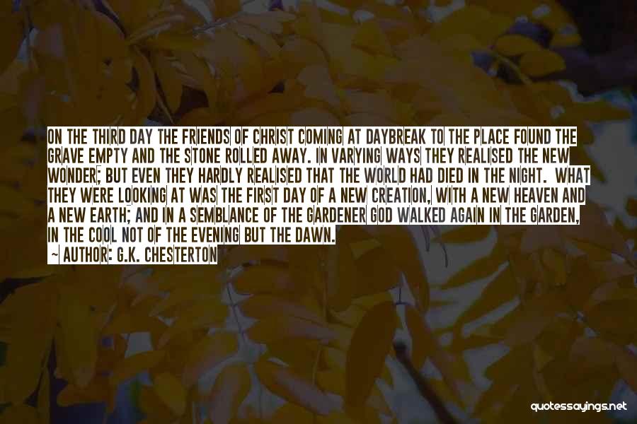 G.K. Chesterton Quotes: On The Third Day The Friends Of Christ Coming At Daybreak To The Place Found The Grave Empty And The