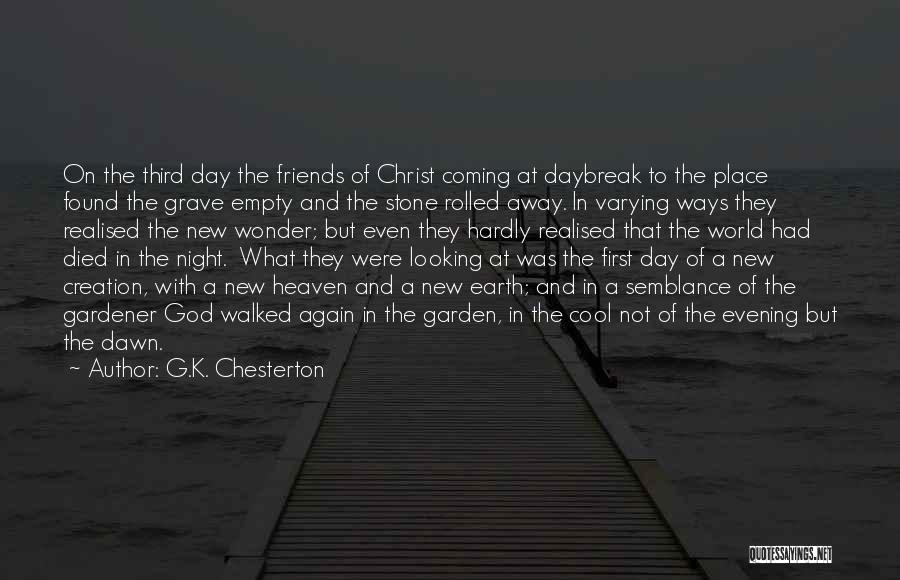 G.K. Chesterton Quotes: On The Third Day The Friends Of Christ Coming At Daybreak To The Place Found The Grave Empty And The