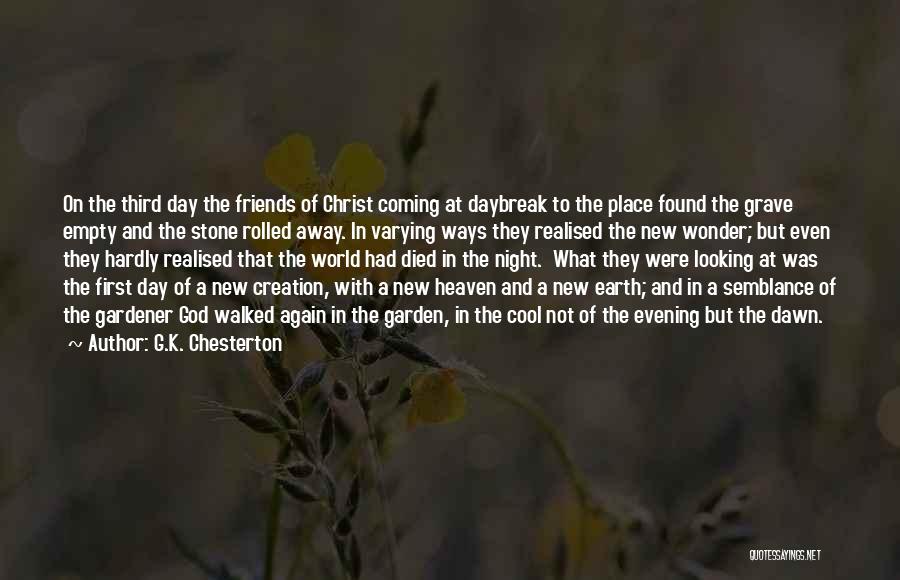 G.K. Chesterton Quotes: On The Third Day The Friends Of Christ Coming At Daybreak To The Place Found The Grave Empty And The