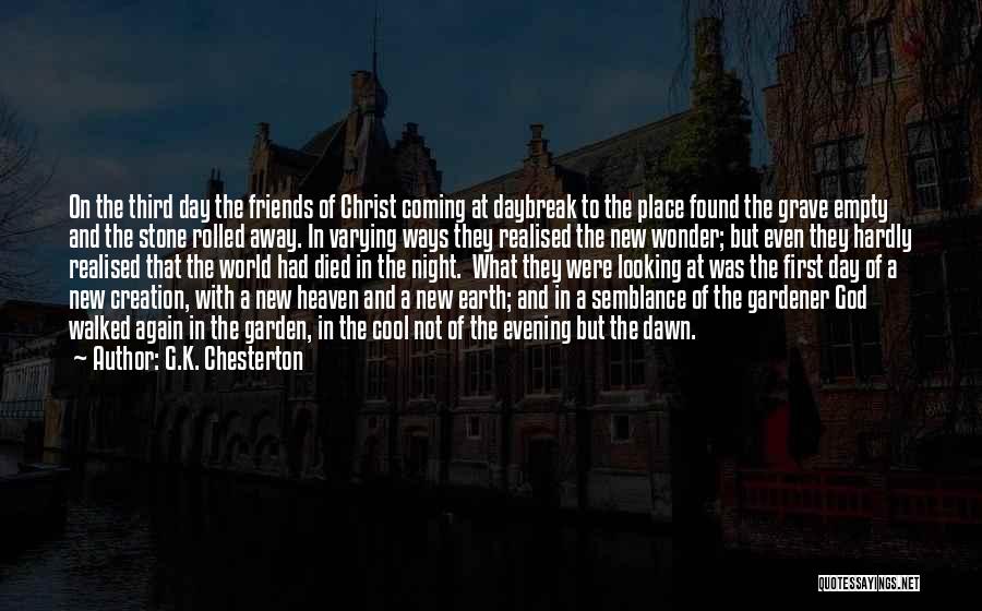 G.K. Chesterton Quotes: On The Third Day The Friends Of Christ Coming At Daybreak To The Place Found The Grave Empty And The