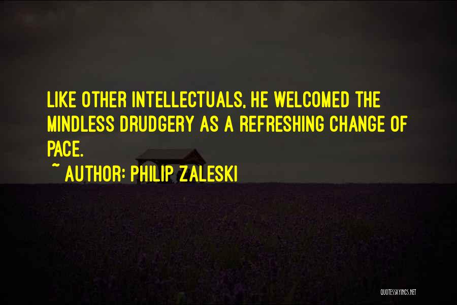 Philip Zaleski Quotes: Like Other Intellectuals, He Welcomed The Mindless Drudgery As A Refreshing Change Of Pace.