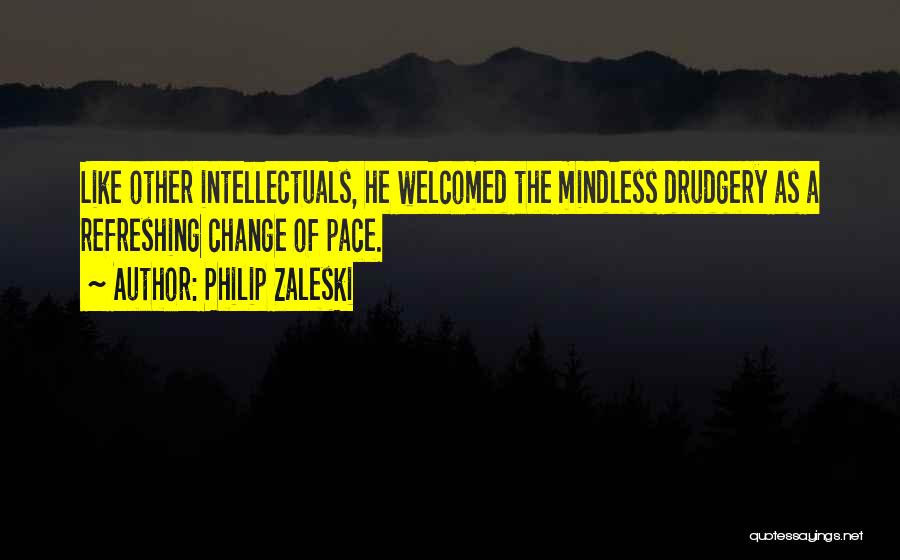 Philip Zaleski Quotes: Like Other Intellectuals, He Welcomed The Mindless Drudgery As A Refreshing Change Of Pace.