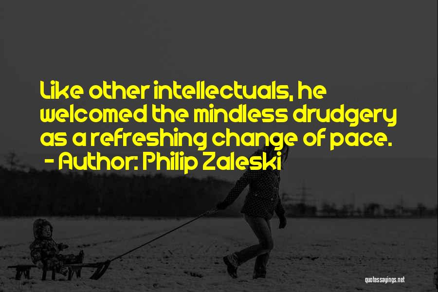 Philip Zaleski Quotes: Like Other Intellectuals, He Welcomed The Mindless Drudgery As A Refreshing Change Of Pace.