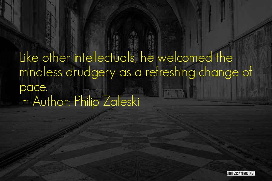 Philip Zaleski Quotes: Like Other Intellectuals, He Welcomed The Mindless Drudgery As A Refreshing Change Of Pace.