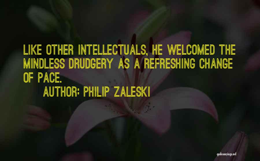 Philip Zaleski Quotes: Like Other Intellectuals, He Welcomed The Mindless Drudgery As A Refreshing Change Of Pace.