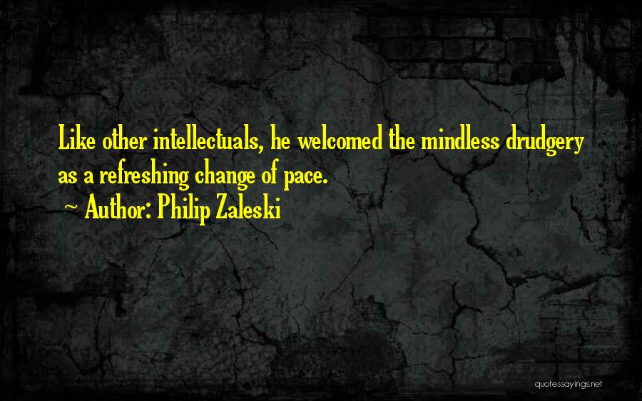 Philip Zaleski Quotes: Like Other Intellectuals, He Welcomed The Mindless Drudgery As A Refreshing Change Of Pace.