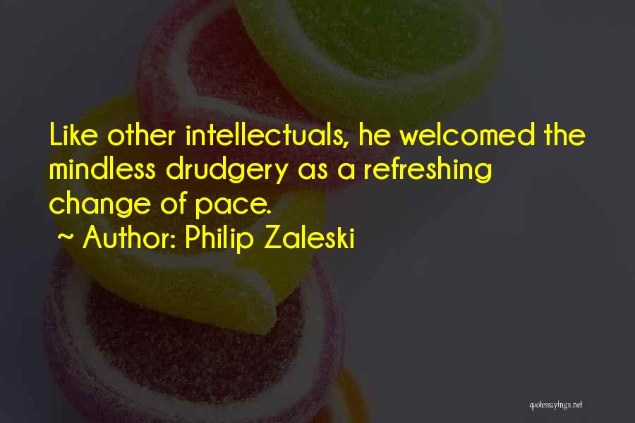Philip Zaleski Quotes: Like Other Intellectuals, He Welcomed The Mindless Drudgery As A Refreshing Change Of Pace.