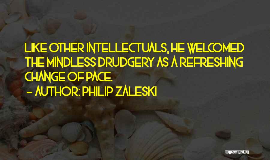 Philip Zaleski Quotes: Like Other Intellectuals, He Welcomed The Mindless Drudgery As A Refreshing Change Of Pace.