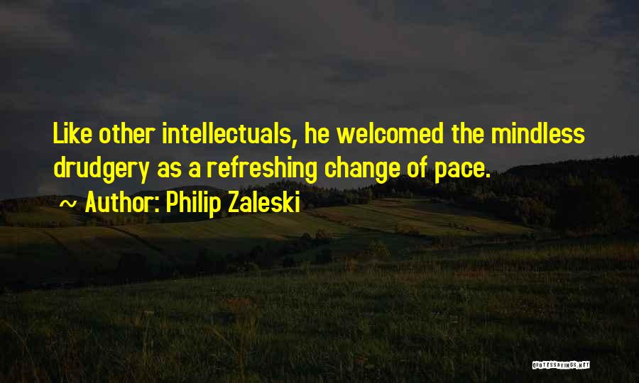 Philip Zaleski Quotes: Like Other Intellectuals, He Welcomed The Mindless Drudgery As A Refreshing Change Of Pace.