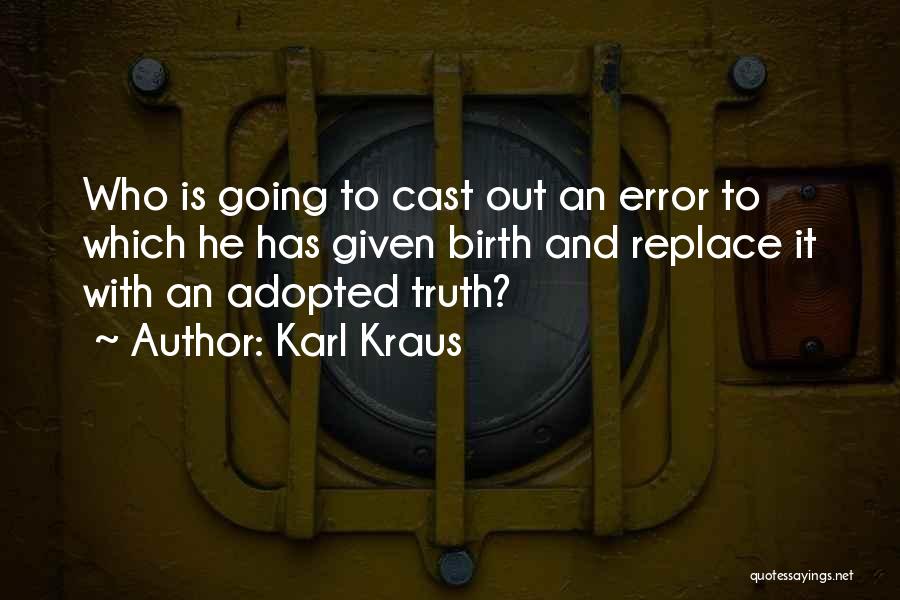 Karl Kraus Quotes: Who Is Going To Cast Out An Error To Which He Has Given Birth And Replace It With An Adopted