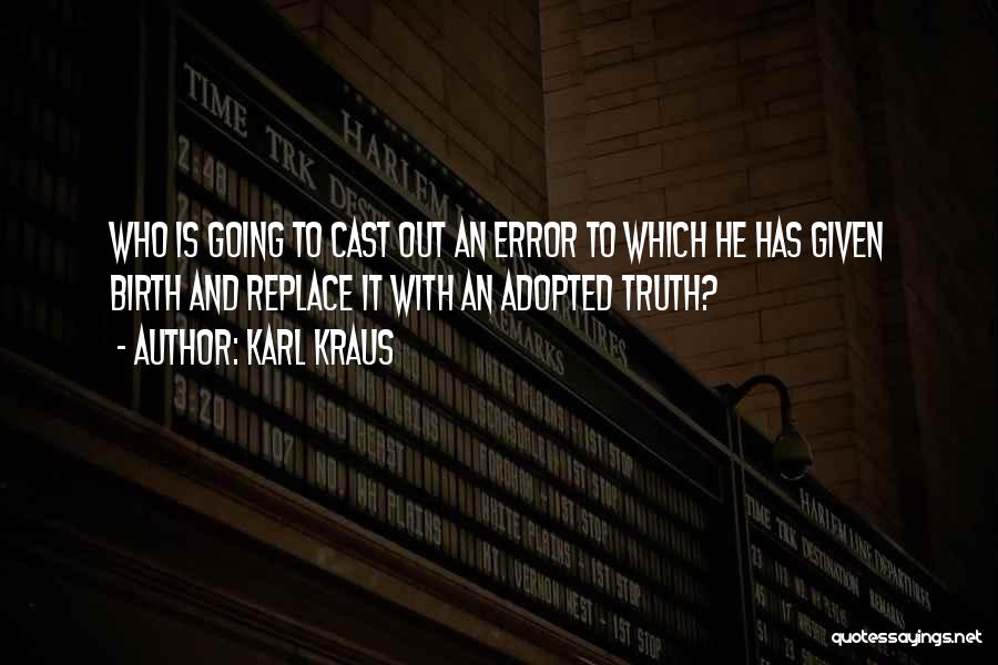 Karl Kraus Quotes: Who Is Going To Cast Out An Error To Which He Has Given Birth And Replace It With An Adopted