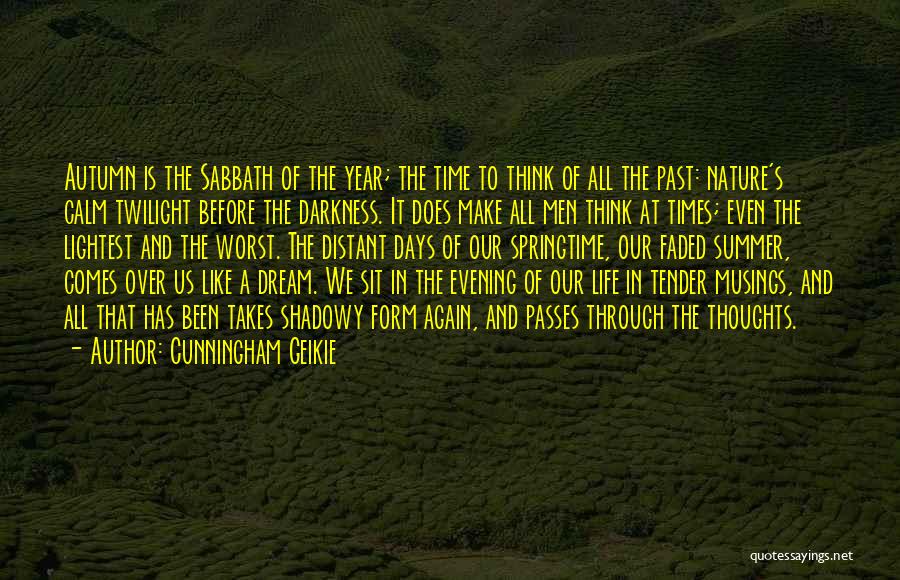 Cunningham Geikie Quotes: Autumn Is The Sabbath Of The Year; The Time To Think Of All The Past: Nature's Calm Twilight Before The