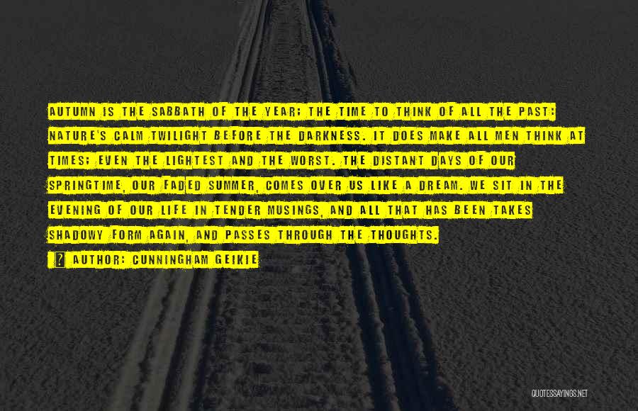 Cunningham Geikie Quotes: Autumn Is The Sabbath Of The Year; The Time To Think Of All The Past: Nature's Calm Twilight Before The