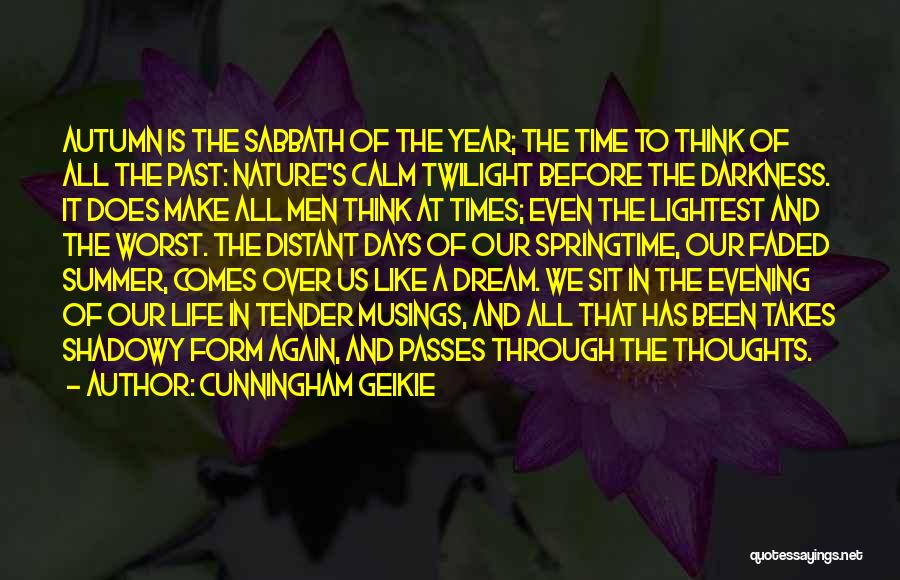 Cunningham Geikie Quotes: Autumn Is The Sabbath Of The Year; The Time To Think Of All The Past: Nature's Calm Twilight Before The