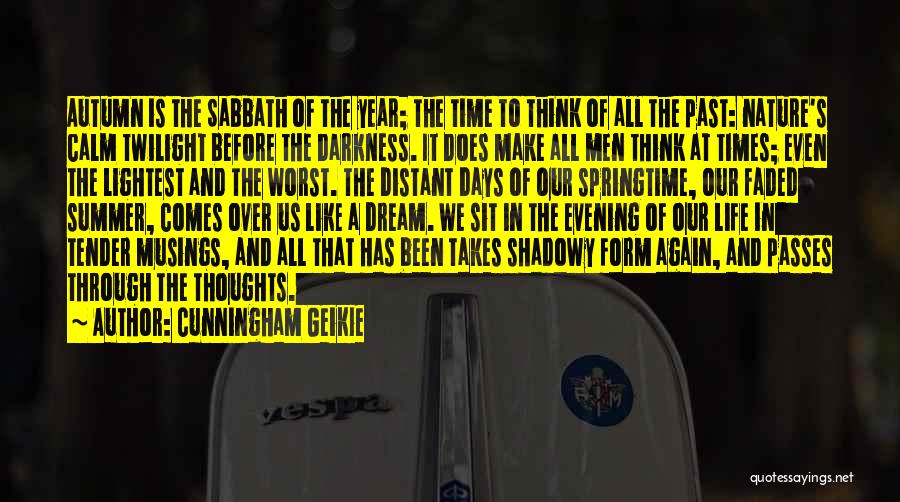 Cunningham Geikie Quotes: Autumn Is The Sabbath Of The Year; The Time To Think Of All The Past: Nature's Calm Twilight Before The