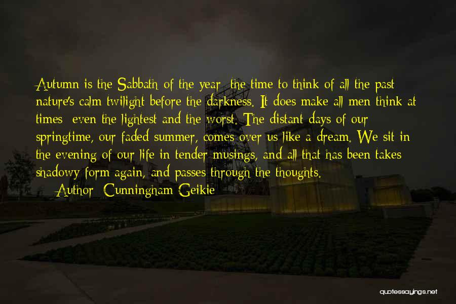 Cunningham Geikie Quotes: Autumn Is The Sabbath Of The Year; The Time To Think Of All The Past: Nature's Calm Twilight Before The