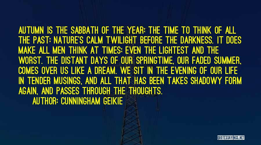 Cunningham Geikie Quotes: Autumn Is The Sabbath Of The Year; The Time To Think Of All The Past: Nature's Calm Twilight Before The