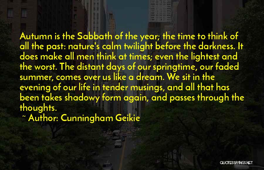 Cunningham Geikie Quotes: Autumn Is The Sabbath Of The Year; The Time To Think Of All The Past: Nature's Calm Twilight Before The