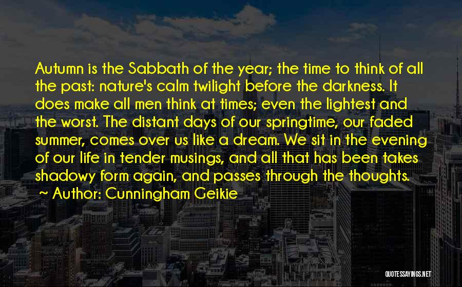 Cunningham Geikie Quotes: Autumn Is The Sabbath Of The Year; The Time To Think Of All The Past: Nature's Calm Twilight Before The