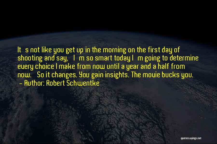 Robert Schwentke Quotes: It's Not Like You Get Up In The Morning On The First Day Of Shooting And Say, 'i'm So Smart