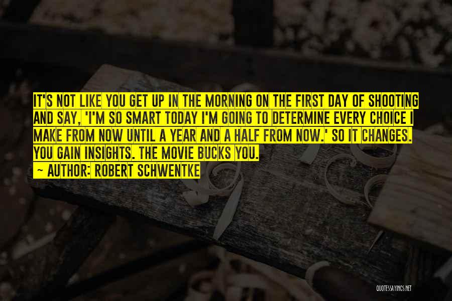 Robert Schwentke Quotes: It's Not Like You Get Up In The Morning On The First Day Of Shooting And Say, 'i'm So Smart