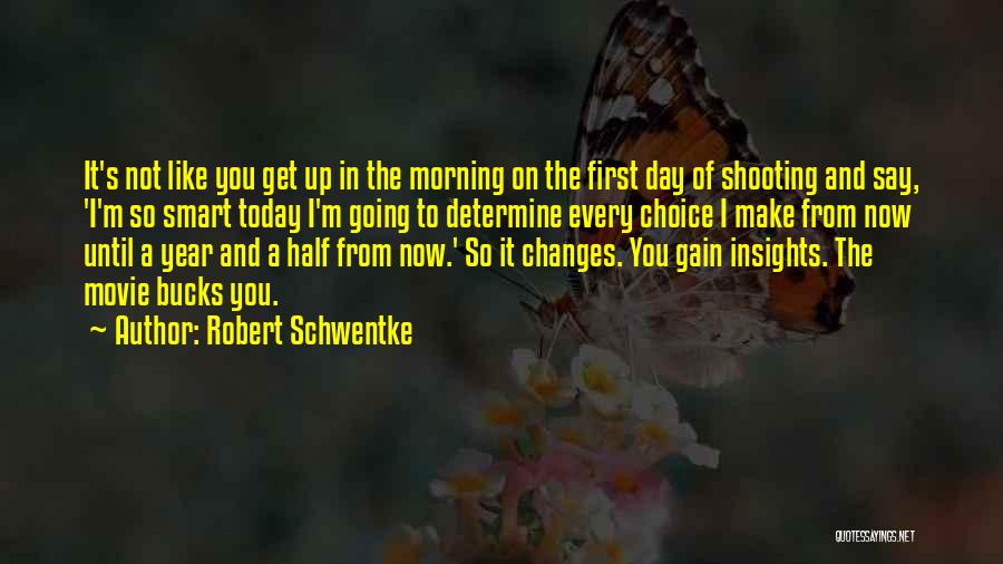 Robert Schwentke Quotes: It's Not Like You Get Up In The Morning On The First Day Of Shooting And Say, 'i'm So Smart