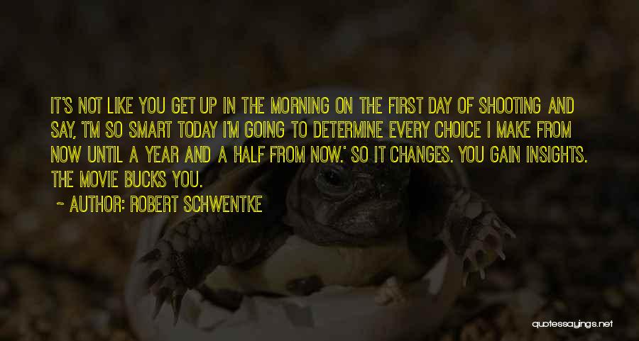 Robert Schwentke Quotes: It's Not Like You Get Up In The Morning On The First Day Of Shooting And Say, 'i'm So Smart