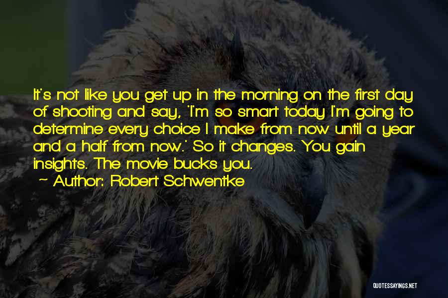 Robert Schwentke Quotes: It's Not Like You Get Up In The Morning On The First Day Of Shooting And Say, 'i'm So Smart