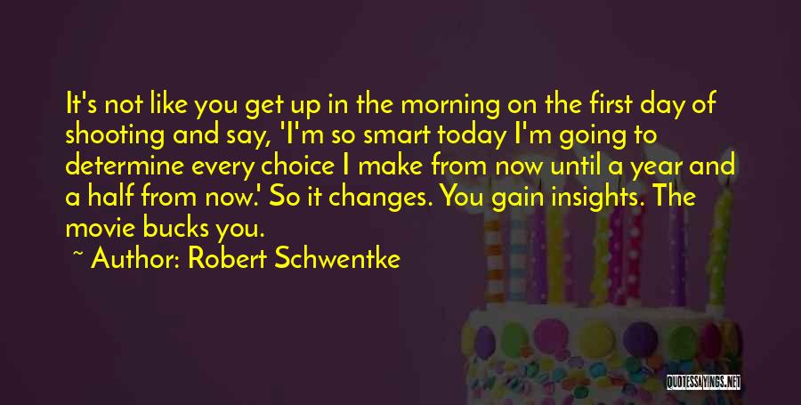 Robert Schwentke Quotes: It's Not Like You Get Up In The Morning On The First Day Of Shooting And Say, 'i'm So Smart