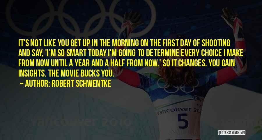 Robert Schwentke Quotes: It's Not Like You Get Up In The Morning On The First Day Of Shooting And Say, 'i'm So Smart