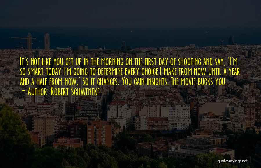 Robert Schwentke Quotes: It's Not Like You Get Up In The Morning On The First Day Of Shooting And Say, 'i'm So Smart