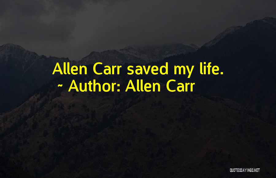 Allen Carr Quotes: Allen Carr Saved My Life.